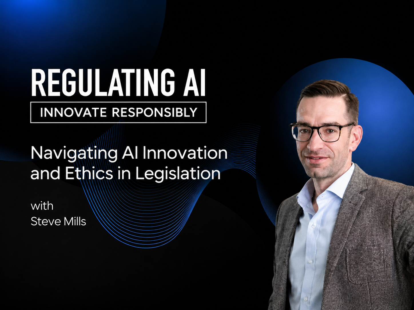 Navigating AI Innovation and Ethics in Legislation with Steve Mills