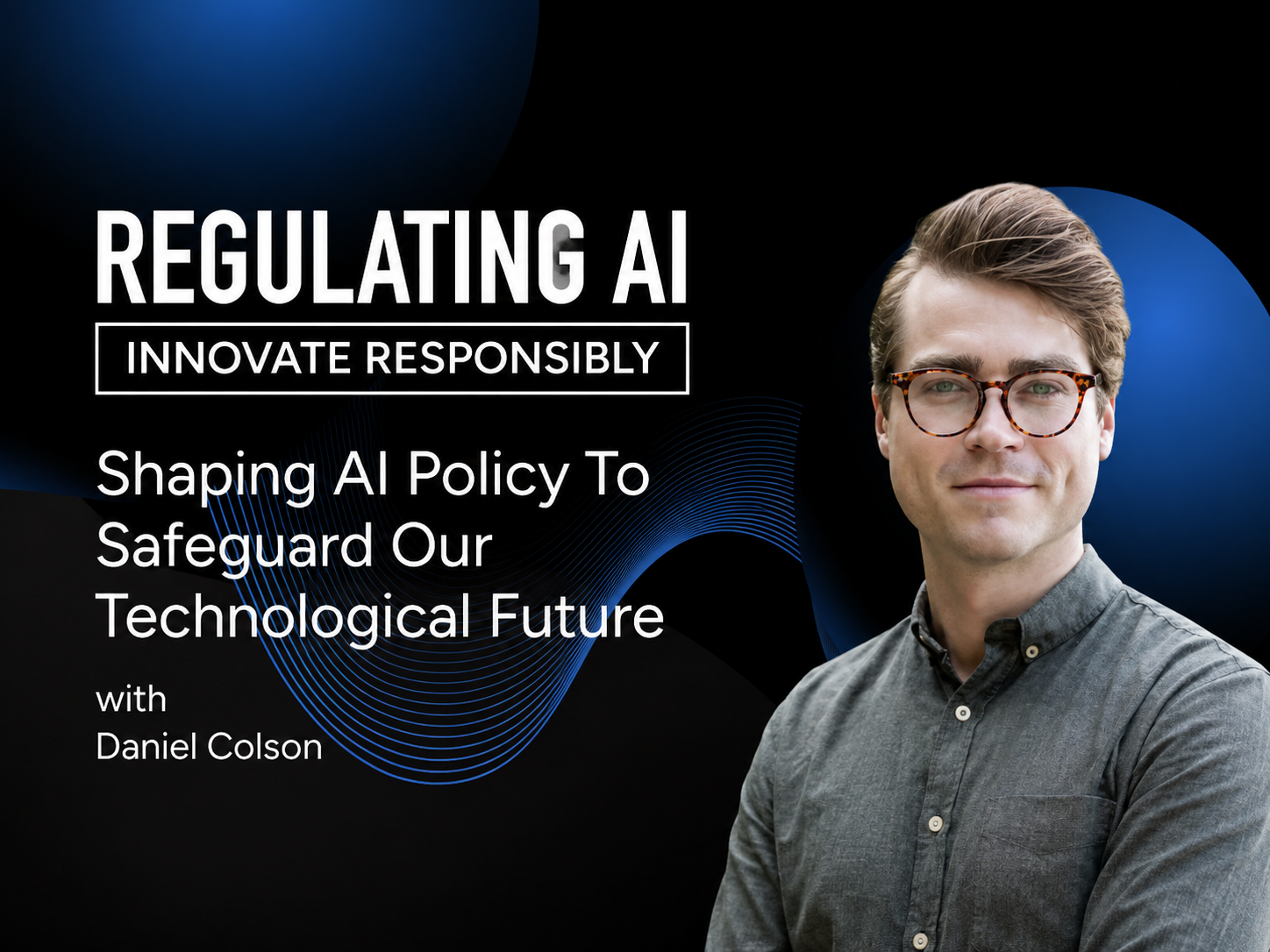 Shaping AI Policy To Safeguard Our Technological Future with Daniel Colson