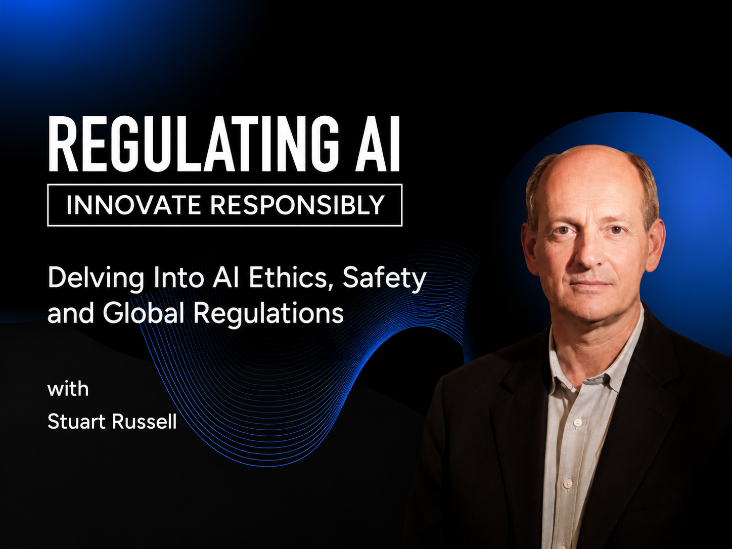 Delving Into AI Ethics, Safety and Global Regulations with Stuart Russell
